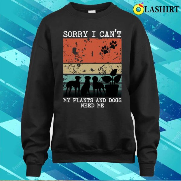 Sorry I Cant My Plants And Dogs Need Me Funny Gardener Quote T-shirt