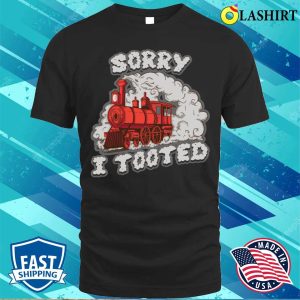 Sorry I Tooted Funny Train Gift T shirt 1