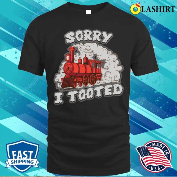 Sorry I Tooted Funny Train Gift T-shirt