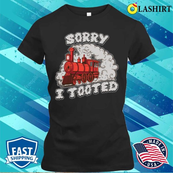 Sorry I Tooted Funny Train Gift T-shirt