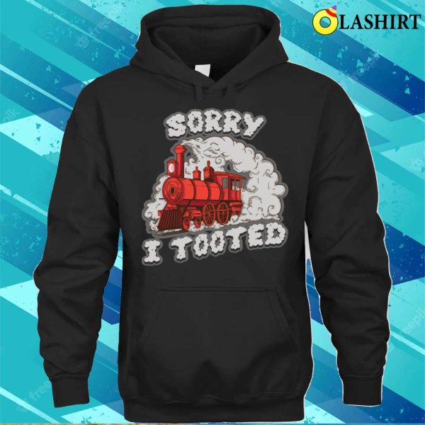 Sorry I Tooted Funny Train Gift T-shirt