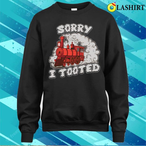 Sorry I Tooted Funny Train Gift T-shirt