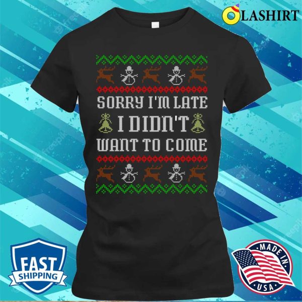 Sorry Im Late Christmas T-shirt, Sorry Im Late Funny Sarcastic Ugly Christmas Party T-shirt