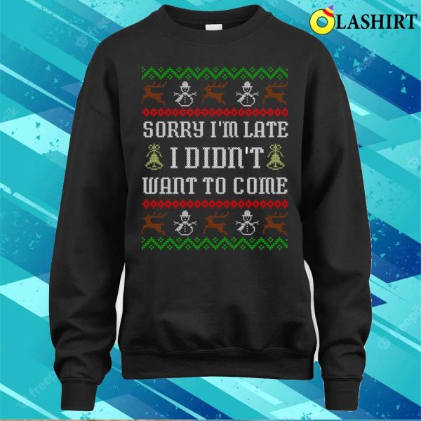 Sorry Im Late Christmas T-shirt, Sorry Im Late Funny Sarcastic Ugly Christmas Party T-shirt