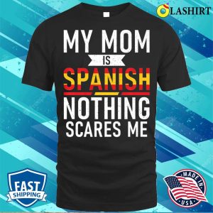 Spain My Mom Is Spanish Nothing Scares Me Funny Spain Child Premium T shirt Trending Shirt 3