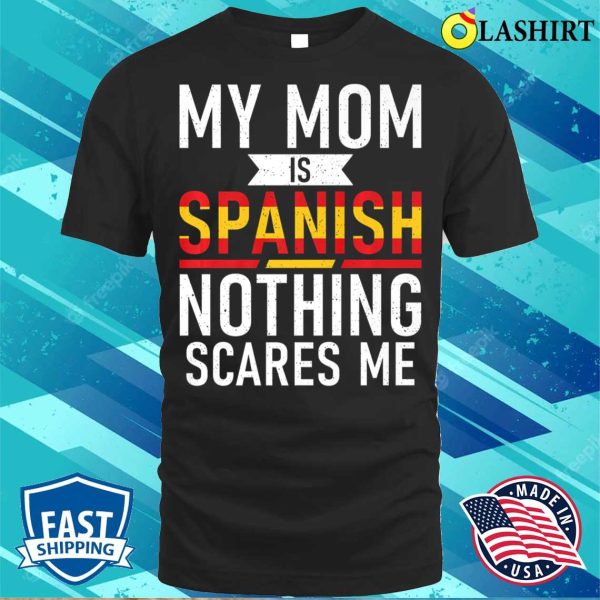 Spain My Mom Is Spanish Nothing Scares Me Funny Spain Child Premium T-shirt , Trending Shirt