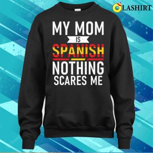 Spain My Mom Is Spanish Nothing Scares Me Funny Spain Child Premium T shirt Trending Shirt 4