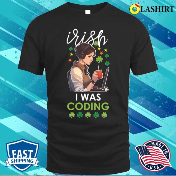 St Patricks Day Women T-shirt, Irish I Was Coding Funny St Patricks Day Coder Girls Gift T-shirt