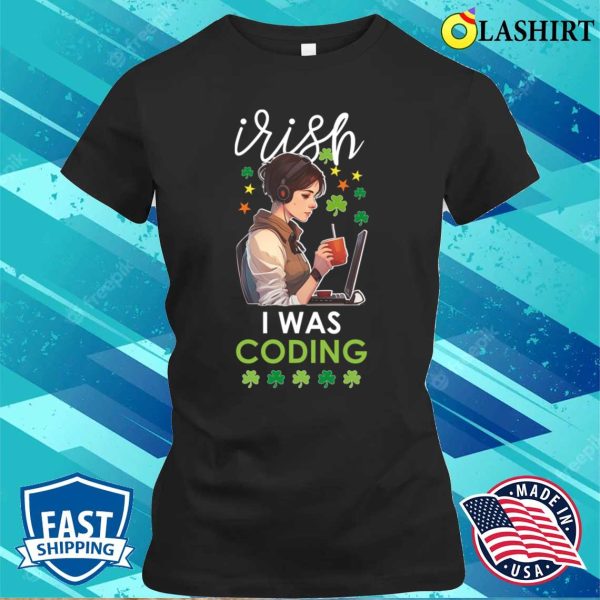 St Patricks Day Women T-shirt, Irish I Was Coding Funny St Patricks Day Coder Girls Gift T-shirt