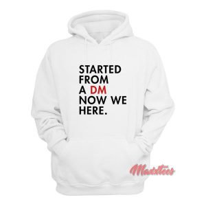Started From a DM Now We Here Hoodie 2