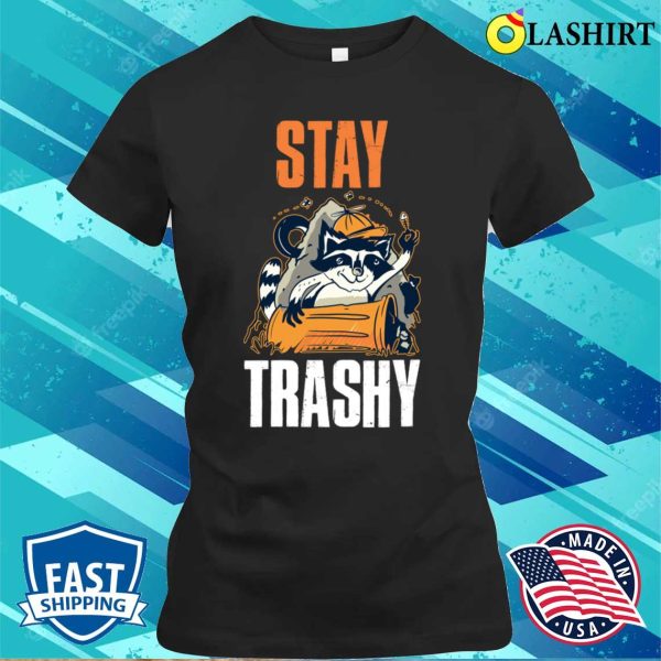 Stay Trashy Raccoon Funny Raccoon Gift T-shirt