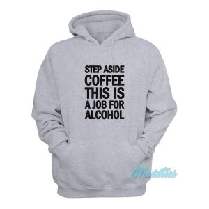 Step Aside Coffee This Is A Job For Alcohol Hoodie 2