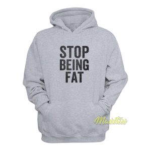 Stop Being Fat Hoodie 1