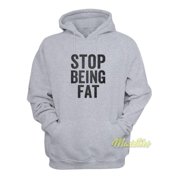 Stop Being Fat Hoodie