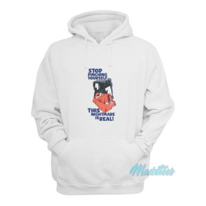 Stop Pinching Yourself This Nightmare Is Real Hoodie 1