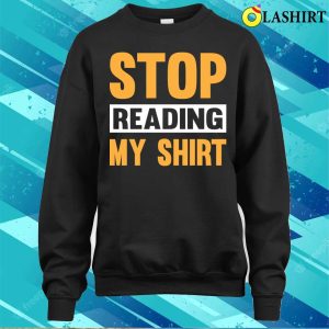 Stop Read My Funny T shirt Stop Reading The Shirt T shirt 4