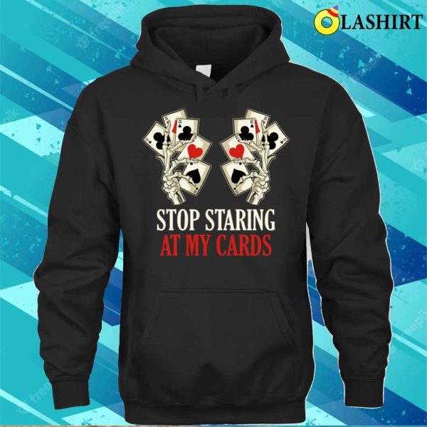 Stop Staring At My Cards T-shirt, Stop Staring At My Cards Funny Poker Gift T-shirt