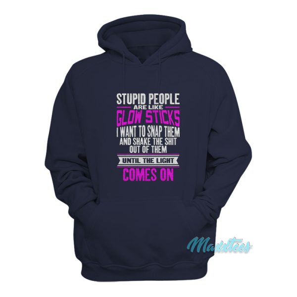 Stupid People Are Like Glow Sticks Hoodie