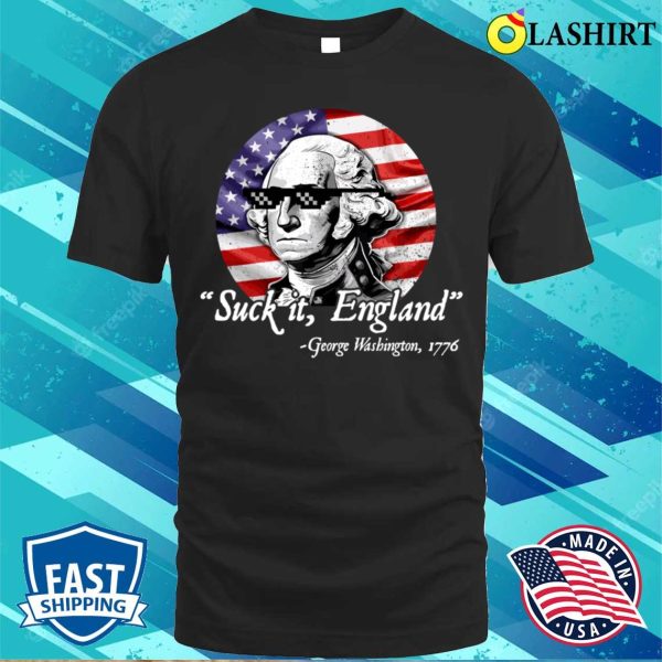 Suck It England Funny 4th Of July George Washington 1776 T-shirt