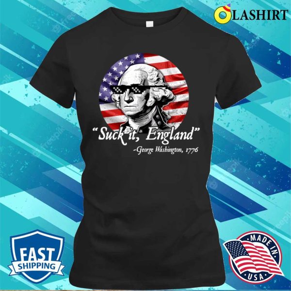 Suck It England Funny 4th Of July George Washington 1776 T-shirt