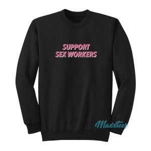 Support Sex Workers Sweatshirt 1 Support Sex Workers Sweatshirt 2