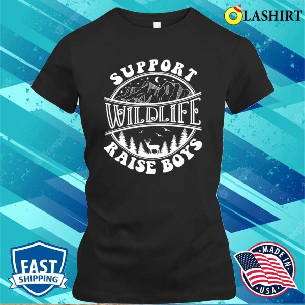 Support Wildlife Raise Boys Shirt Funny Mom Shirt Nature Lover Shirt Animal Lover Shirt