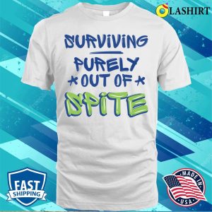 Surviving Purely Out Of Spite Funny Sarcasm Quotes T shirt 1
