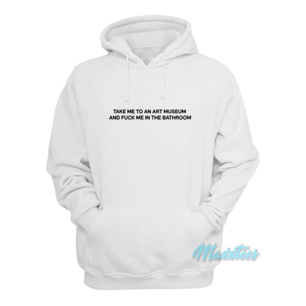 Take Me To An Art Museum And Fuck Me Hoodie