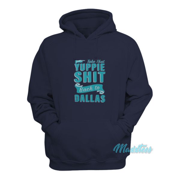 Take That Yuppie Shit Back To Dallas Hoodie