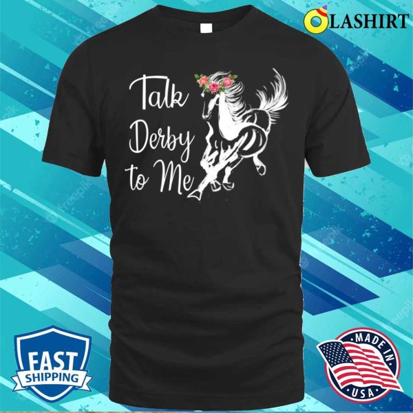 Talk Derby To Me Derby Horse Racing Funny Horse Racing Flower T-shirt