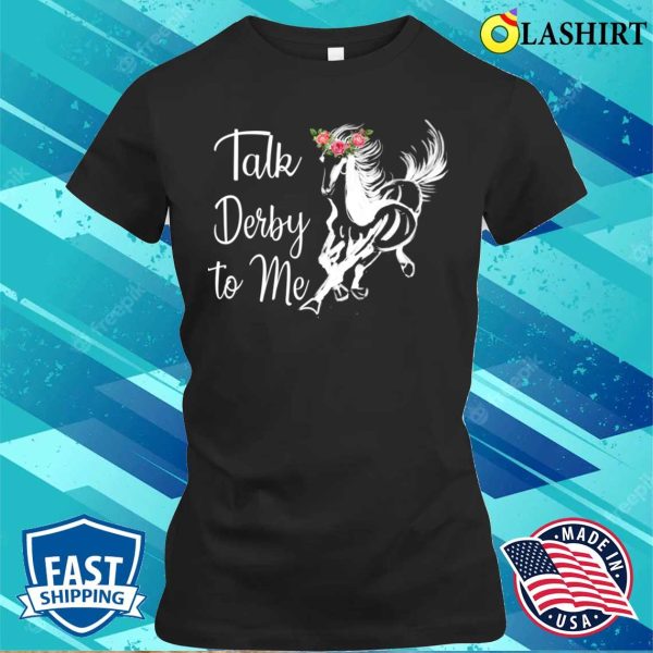 Talk Derby To Me Derby Horse Racing Funny Horse Racing Flower T-shirt