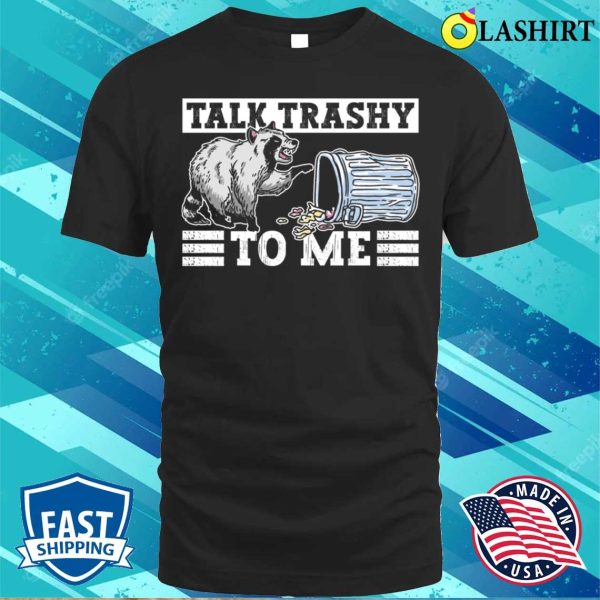 Talk Trashy To Me Funny Raccoon T-shirt