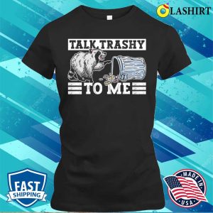 Talk Trashy To Me Funny Raccoon T shirt 2