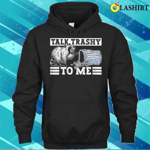Talk Trashy To Me Funny Raccoon T shirt 3