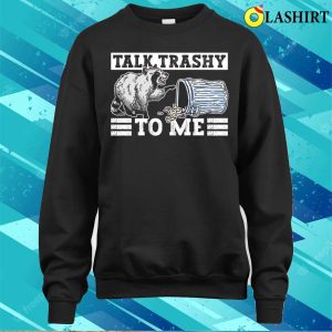 Talk Trashy To Me Funny Raccoon T shirt 4
