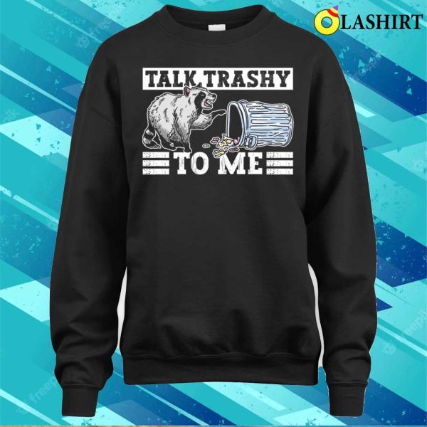 Talk Trashy To Me Funny Raccoon T-shirt