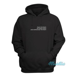 Teach The Truth The Whole Truth Hoodie 1