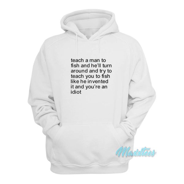 Teach a Man To Fish and He’ll Turn Around Hoodie