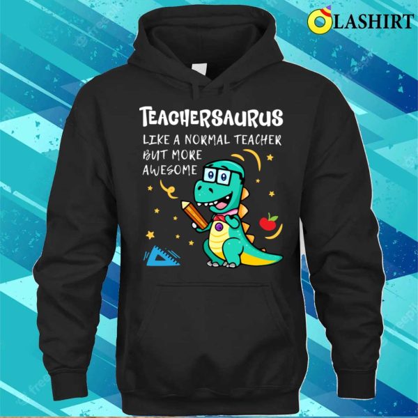 Teachersaurus Like A Normal Teacher But More Awesome T-shirt