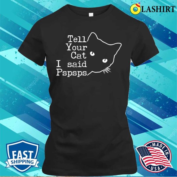 Tell Your Cat I Said Pspsps, Vintage Black Cat Funny My Cat Shirt