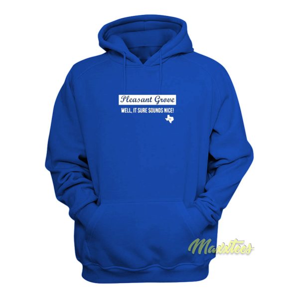 Texas Pleasant Grove Well It Sure Sound Nice Hoodie