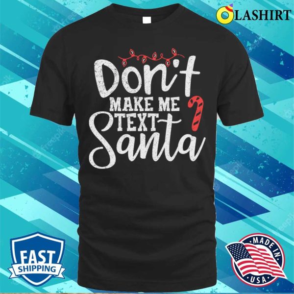 Text Santa T-shirt, Dont Make Me Text Santa Funny Christmas T-shirt