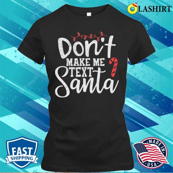 Text Santa T-shirt, Dont Make Me Text Santa Funny Christmas T-shirt