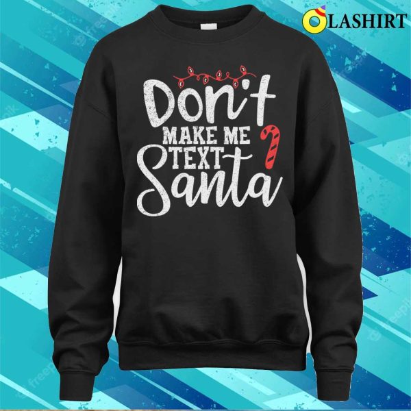 Text Santa T-shirt, Dont Make Me Text Santa Funny Christmas T-shirt