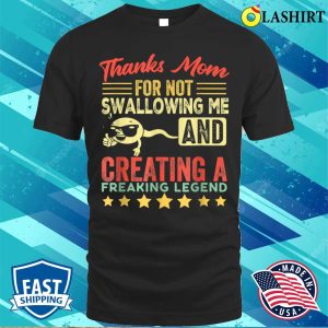 Thanks Mom For Not Swallowing Me Funny Family Joke Matching T shirt 1