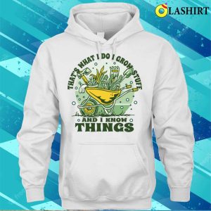 Thats What I Do I Grow Stuff And I Know Things Funny Nature Flower Design T shirt 3