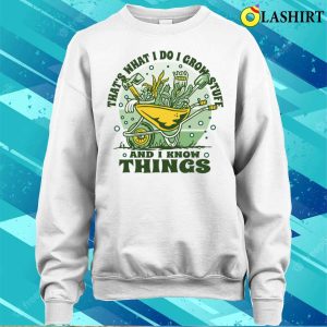 Thats What I Do I Grow Stuff And I Know Things Funny Nature Flower Design T shirt 4