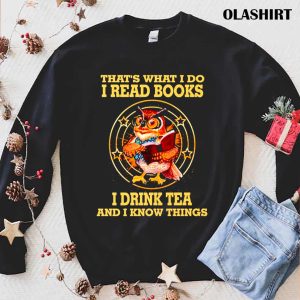 Thats What I Do I Read Books I Drink Tea And I Know Things Funny Shirt 1