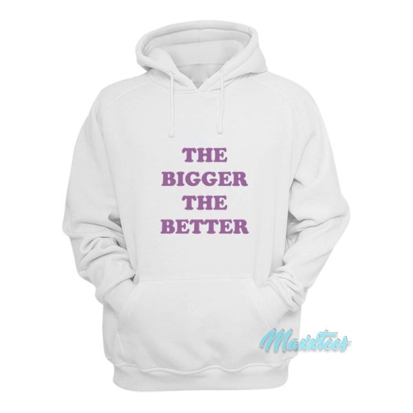 The Bigger The Better Hoodie