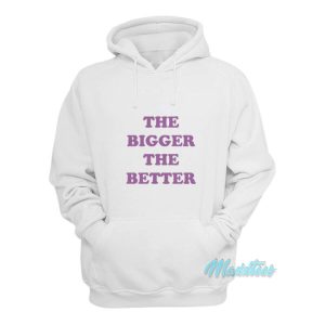 The Bigger The Better Hoodie